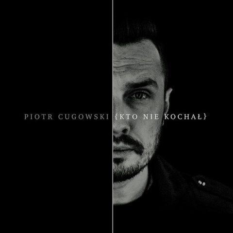 Piosenka tygodnia (29.10-04.11.2018): Piotr Cugowski - Kto nie kochał